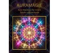 Aura Magie: Aura-Mandalas für innere Stärke und Harmonie