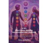 AURA: Observation, Imaging, Interpretation and Cleansing: A Window into Human Psychology and the Physics of the Body