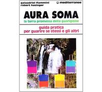 Aura soma. La terra promessa della guarigione. Guida pratica per guarire se stessi e gli altri