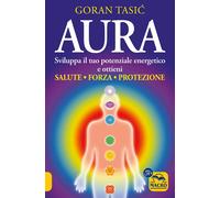 Aura. Sviluppa il tuo potenziale energetico e ottieni salute, forza, prote...