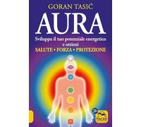 Libri Goran Tasic - Aura. Sviluppa Il Tuo Potenziale Energetico E Ottieni Salute