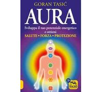 Libri Goran Tasic - Aura. Sviluppa Il Tuo Potenziale Energetico E Ottieni Salute