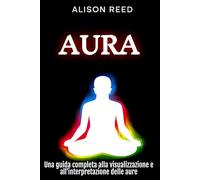 Aura: Una guida completa alla visualizzazione e all'interpretazione delle aure