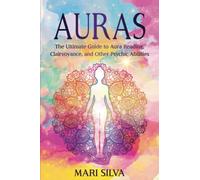Auras: The Ultimate Guide to Aura Reading, Clairvoyance, and Other Psychic Abilities