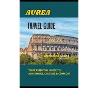 AUREA TRAVEL GUIDE 2025: Your Essential Guide to Adventure, Culture & Comfort