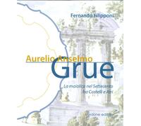Aurelio Anselmo Grue. La maiolica del Settecento tra Castelli e Atri - [Verdone]