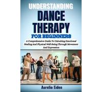 Aurelio Eiden Understanding Dance Therapy for Beginners (Tascabile)