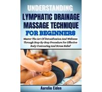 Aurelio Eiden Understanding Lymphatic Drainage Massage Technique for (Tascabile)