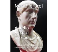 Aurelio Vittore - De Caesaribus: Traduzione, introduzione e commento a cura di Mario Ierardi