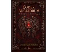 Aurelius Sancti-Mich CODEX ANGELORUM The Lost Grimoire of the Archa (Tascabile)