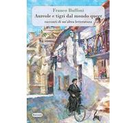 Aureole e tigri dal mondo queer. Racconti di un'altra letteratura. Nuova ediz.