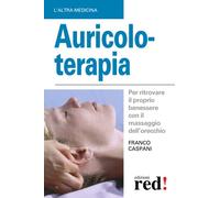 Auricoloterapia. Per ritrovare il proprio benessere con il massaggio dell'orecchio