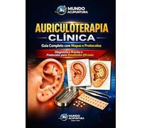 AURICULOTERAPIA CLÍNICA: Guia Completo com Protocolos Clínicos