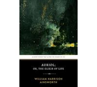 Auriol; or, The Elixir of Life: The Original 1850 Gothic Novel of Immortality and Temptation
