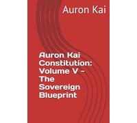 Auron Kai Constitution: Volume V - The Sovereign Blueprint