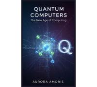 Aurora Amoris Quantum Computers (Tascabile) Quantum Technologies and Science