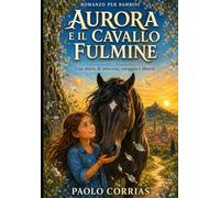 AURORA E IL CAVALLO FULMINE: Una storia di amicizia, coraggio e libertà