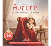 Aurora e il Mantello Magico di Natale: Una fiaba di Natale per bambini sulla gentilezza, l’ascolto e la magia dello stare insieme