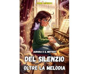Aurora e il Mistero del Silenzio oltre la Melodia: Un’idea regalo di Natale Compleanno Halloween dove tra Avventure Magiche e piene di Mistero ... ai bambini e ragazzi di 9 10 11 12 13 14 anni
