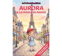 Aurora e la magia di Parigi: Libro illustrato per bambini 3-6 anni, personalizzabile, con alla fine del racconto giochi e attività da fare: labirinti, ... inglese, trova le parole, collega le figure