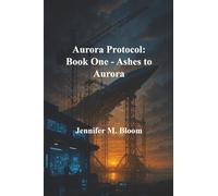 Aurora Protocol: Book One - Ashes to Aurora: 1