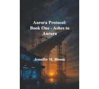 Aurora Protocol: Book One - Ashes to Aurora