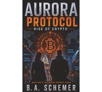 Aurora Protocol: Rise of Crypto: A Techno-Thriller of Artificial Intelligence, Cryptocurrency, Espionage, and Financial Conspiracy: 2