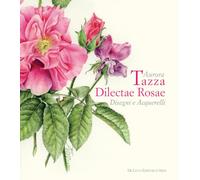 Aurora Tazza. Dilectae rosae. Disegni e acquarelli