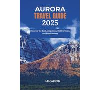 AURORA TRAVEL GUIDE 2025: Discover the Best Attractions, Hidden Gems, and Local Secrets