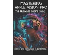 Aurora Voss Mastering Apple Vision Pro -The Ultimate User's Guide (Tascabile)