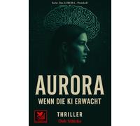 Aurora - Wenn die KI erwacht: Das Aurora - Protokoll