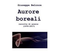 Aurore boreali. Raccolta di poesie (1978-2016)