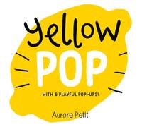 Aurore Petit Yellow Pop (With 6 Playful Pop-Ups) (Libro di cartone) Color Pops