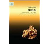 Aurum (oro). Origine, storia e applicazioni del metallo nobile per eccellenza