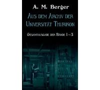 Aus dem Archiv der Universität Thurikon: Gesamtausgabe: Bände 1 - 3: 0