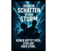 Aus dem Schatten in den Sturm: Keiner Rettet Dich. Steh auf oder Stirb