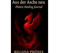 Aus der Asche neu: Phönix Healing Journal