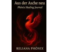 Aus der Asche neu Phönix Healing Journal: Ein Raum das mehr fühlt als es spricht