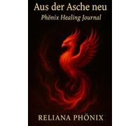 Aus der Asche neu Phönix Healing Journal: Ein Raum das mehr fühlt als es spricht