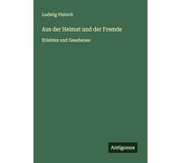 Aus der Heimat und der Fremde: Erlebtes und Gesehenes