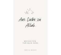 Aus Liebe zu Allah - Weisheiten für dein Herz: Deine Beziehung zu Allah (swt) stärken und Trost im Islam in schwierigen Zeiten finden (Sammlung moderne islamische Bücher)