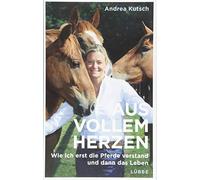 Aus vollem Herzen: Wie ich erst die Pferde verstand und dann das Leben