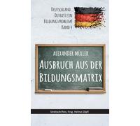 Ausbruch aus der Bildungsmatrix: Deutschland, Du hast ein Bildungsproblem!: 4