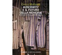 Auschwitz e il futuro della memoria. Dall'era del testimone all'era del cr...