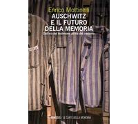 Auschwitz e il futuro della memoria. Dall'era del testimone all'era del credente