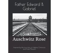 Auschwitz Rose: Inspired by the true story of Helena Citrónová and Franz Wunsch