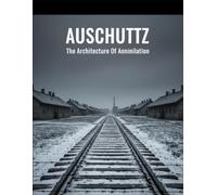 Auschwitz: The Architecture Of Annihilation