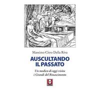Auscultando il passato. Un medico di oggi visita i grandi del Rinascimento