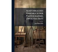 AusfÃ1/4hrliches Handbuch der Photographie, Zwölftes Heft