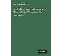 Ausführliche deutsche Grammatik als Kommentar der Schulgrammatik: Erste Abteilung